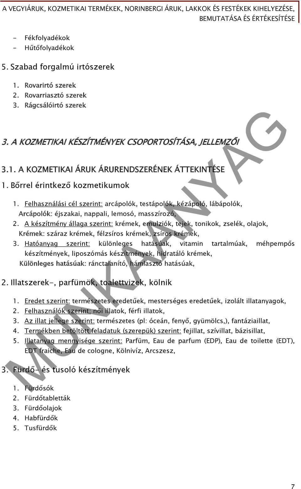 A készítmény állaga szerint: krémek, emulziók, tejek, tonikok, zselék, olajok, Krémek: száraz krémek, félzsíros krémek, zsíros krémek, 3.