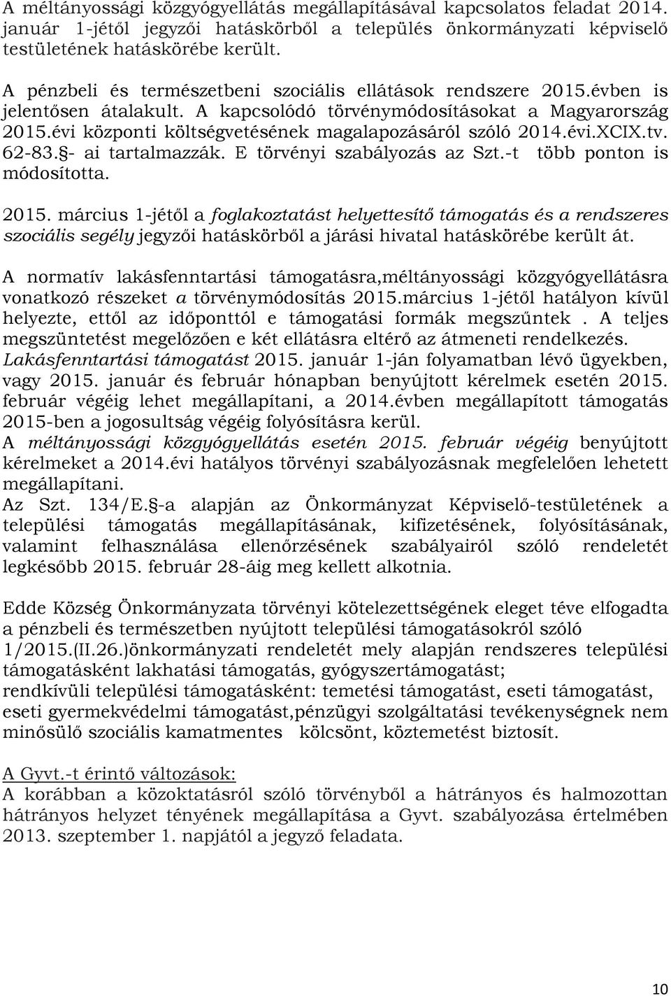 évi központi költségvetésének magalapozásáról szóló 2014.évi.XCIX.tv. 62-83. - ai tartalmazzák. E törvényi szabályozás az Szt.-t több ponton is módosította. 2015.