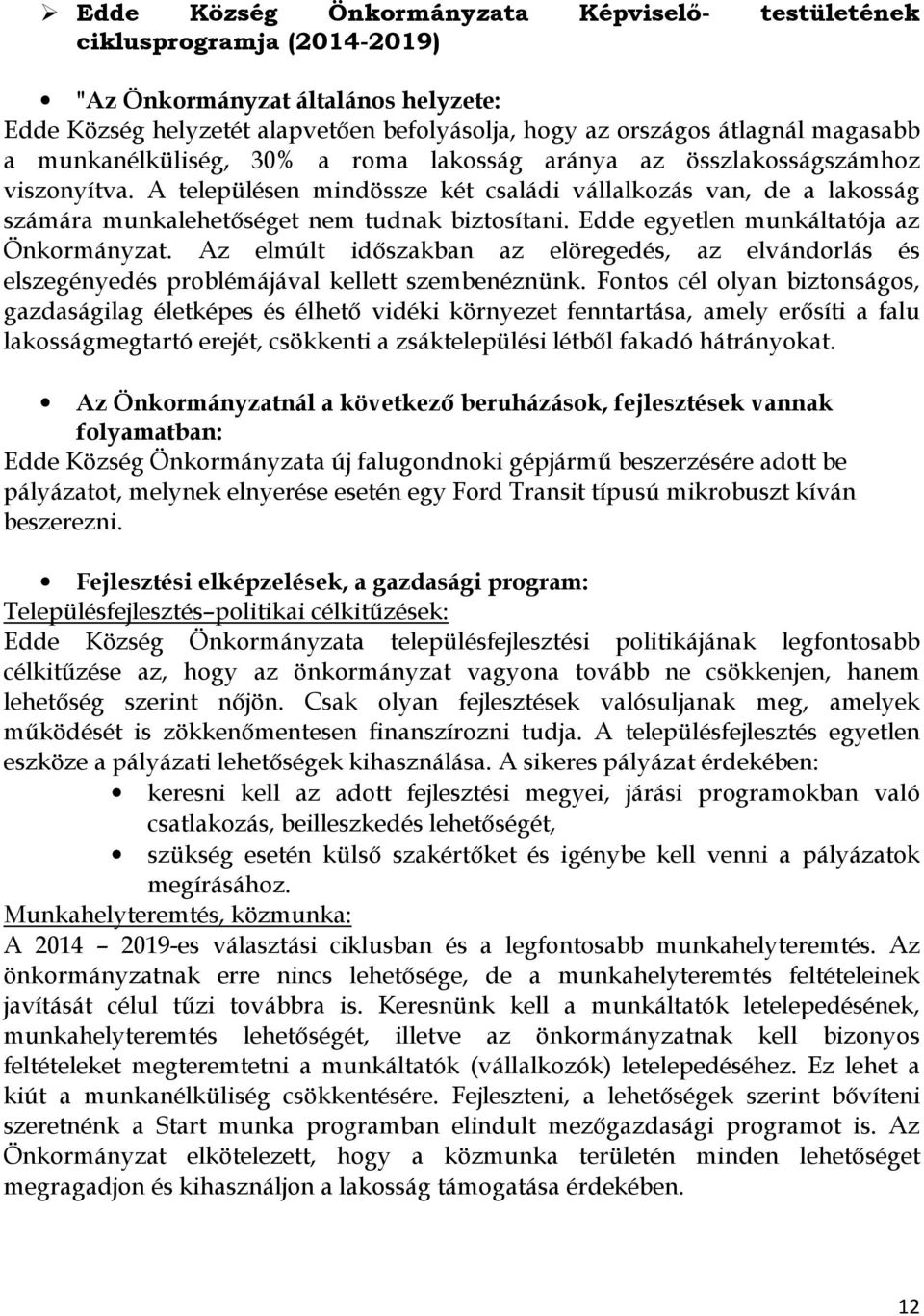 Edde egyetlen munkáltatója az Önkormányzat. Az elmúlt időszakban az elöregedés, az elvándorlás és elszegényedés problémájával kellett szembenéznünk.