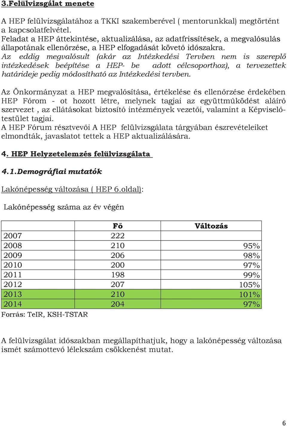 Az eddig megvalósult (akár az Intézkedési Tervben nem is szereplő intézkedések beépítése a HEP- be adott célcsoporthoz), a tervezettek határideje pedig módosítható az Intézkedési tervben.