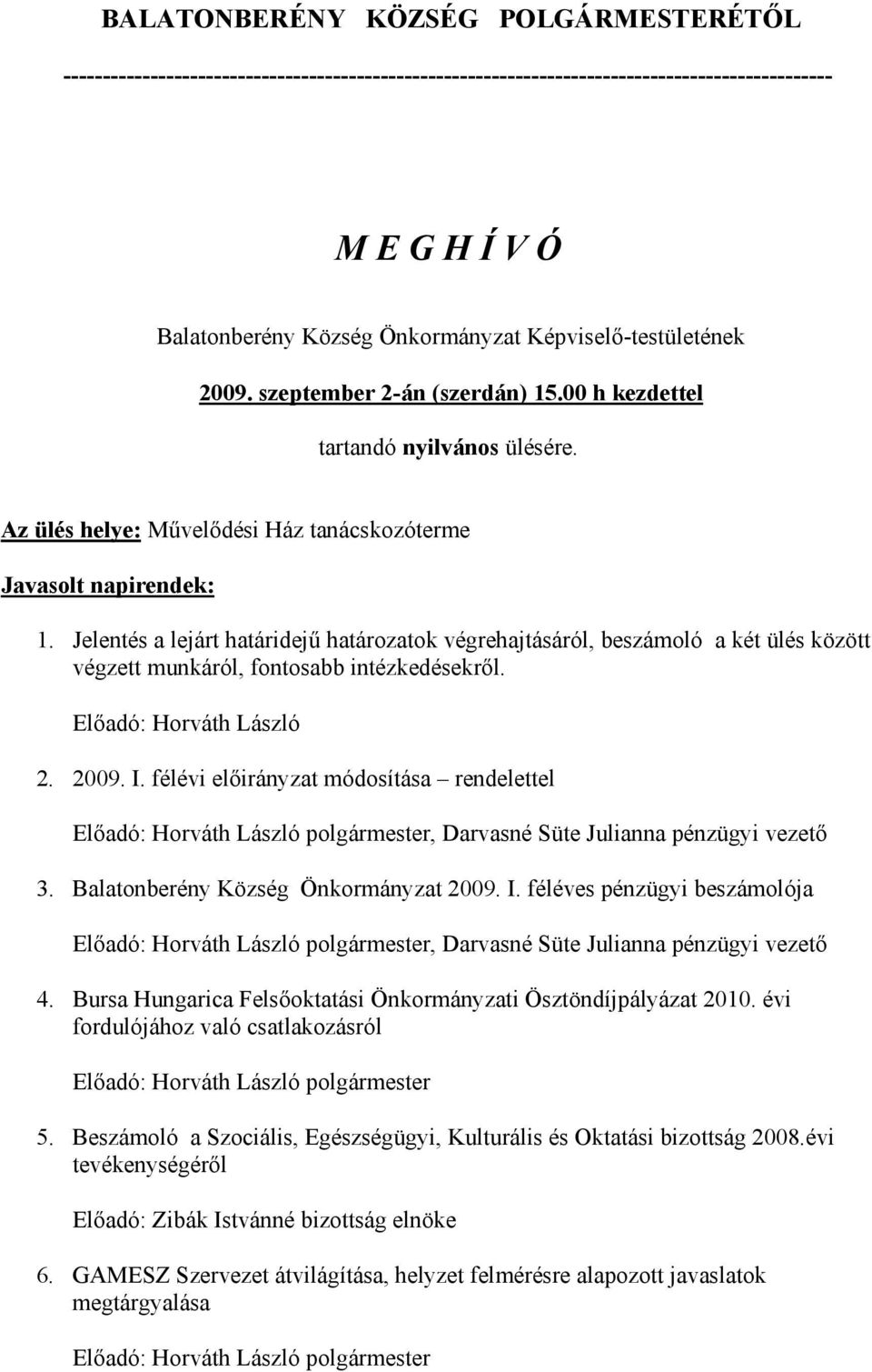 Jelentés a lejárt határidejű határozatok végrehajtásáról, beszámoló a két ülés között végzett munkáról, fontosabb intézkedésekről. Előadó: Horváth László 2. 2009. I.