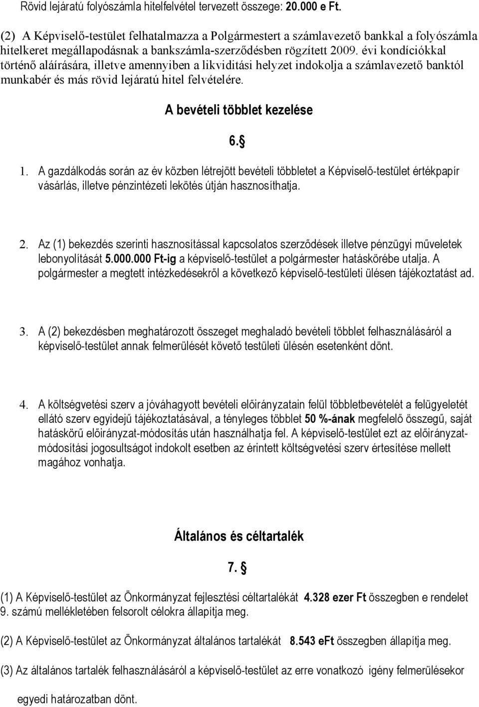 évi kondíciókkal történő aláírására, illetve amennyiben a likviditási helyzet indokolja a számlavezető banktól munkabér és más rövid lejáratú hitel felvételére. A bevételi többlet kezelése 6. 1.