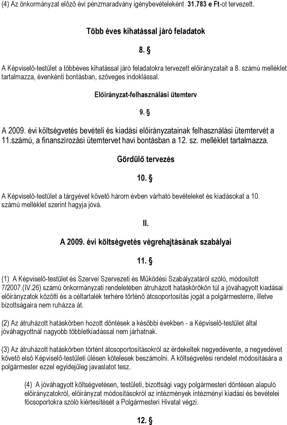 Előirányzat-felhasználási ütemterv A 2009. évi költségvetés bevételi és kiadási előirányzatainak felhasználási ütemtervét a 11.számú, a finanszírozási ütemtervet havi bontásban a 12. sz.