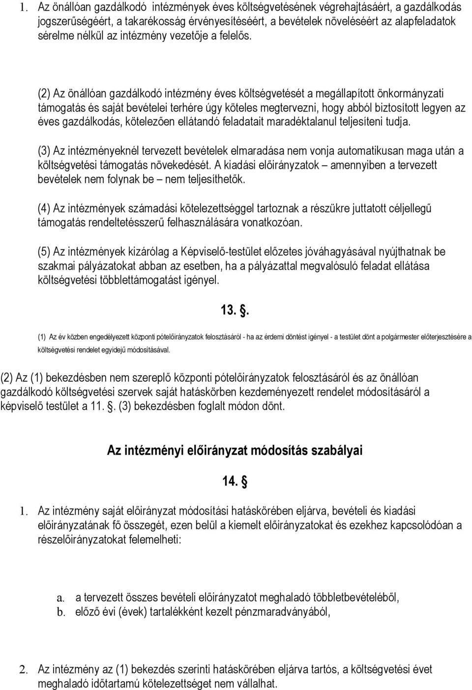 (2) Az önállóan gazdálkodó intézmény éves költségvetését a megállapított önkormányzati támogatás és saját bevételei terhére úgy köteles megtervezni, hogy abból biztosított legyen az éves gazdálkodás,