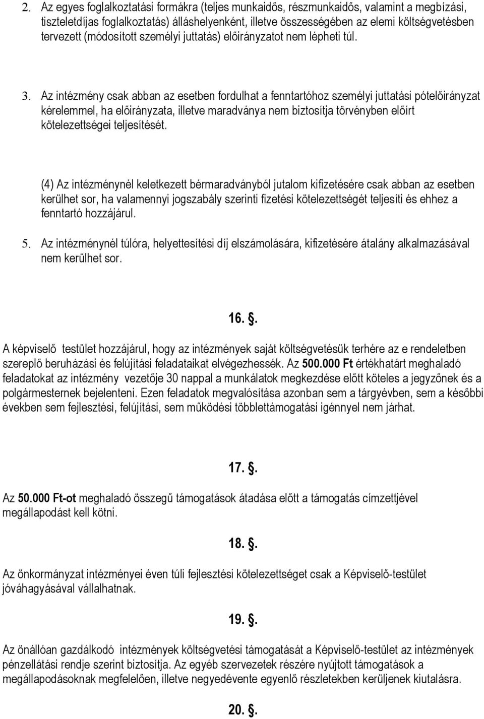 Az intézmény csak abban az esetben fordulhat a fenntartóhoz személyi juttatási pótelőirányzat kérelemmel, ha előirányzata, illetve maradványa nem biztosítja törvényben előírt kötelezettségei