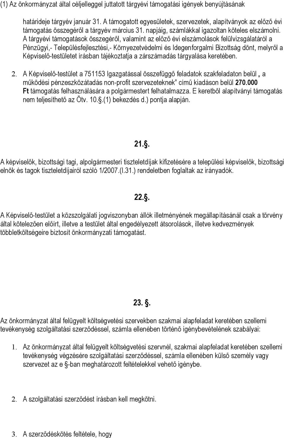 A tárgyévi támogatások összegéről, valamint az előző évi elszámolások felülvizsgálatáról a Pénzügyi,- Településfejlesztési,- Környezetvédelmi és Idegenforgalmi Bizottság dönt, melyről a