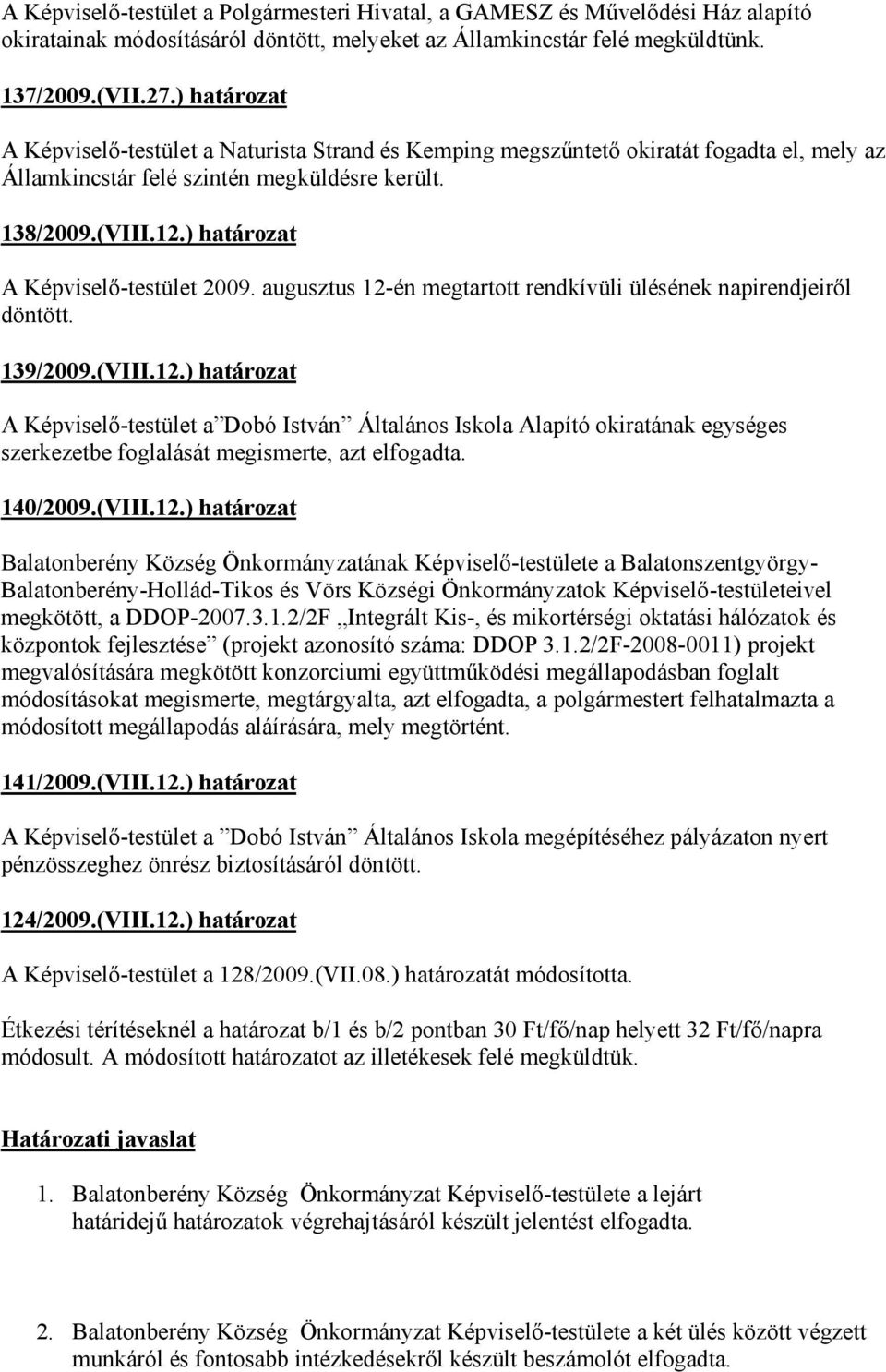 ) határozat A Képviselő-testület 2009. augusztus 12-én megtartott rendkívüli ülésének napirendjeiről döntött. 139/2009.(VIII.12.) határozat A Képviselő-testület a Dobó István Általános Iskola Alapító okiratának egységes szerkezetbe foglalását megismerte, azt elfogadta.