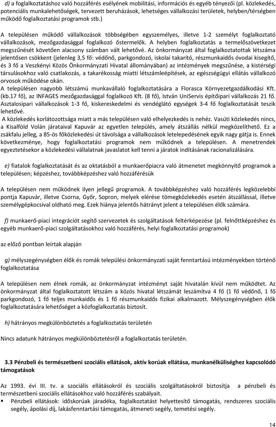 ) A településen működő vállalkozások többségében egyszemélyes, illetve 1-2 személyt foglalkoztató vállalkozások, mezőgazdasággal foglalkozó őstermelők.