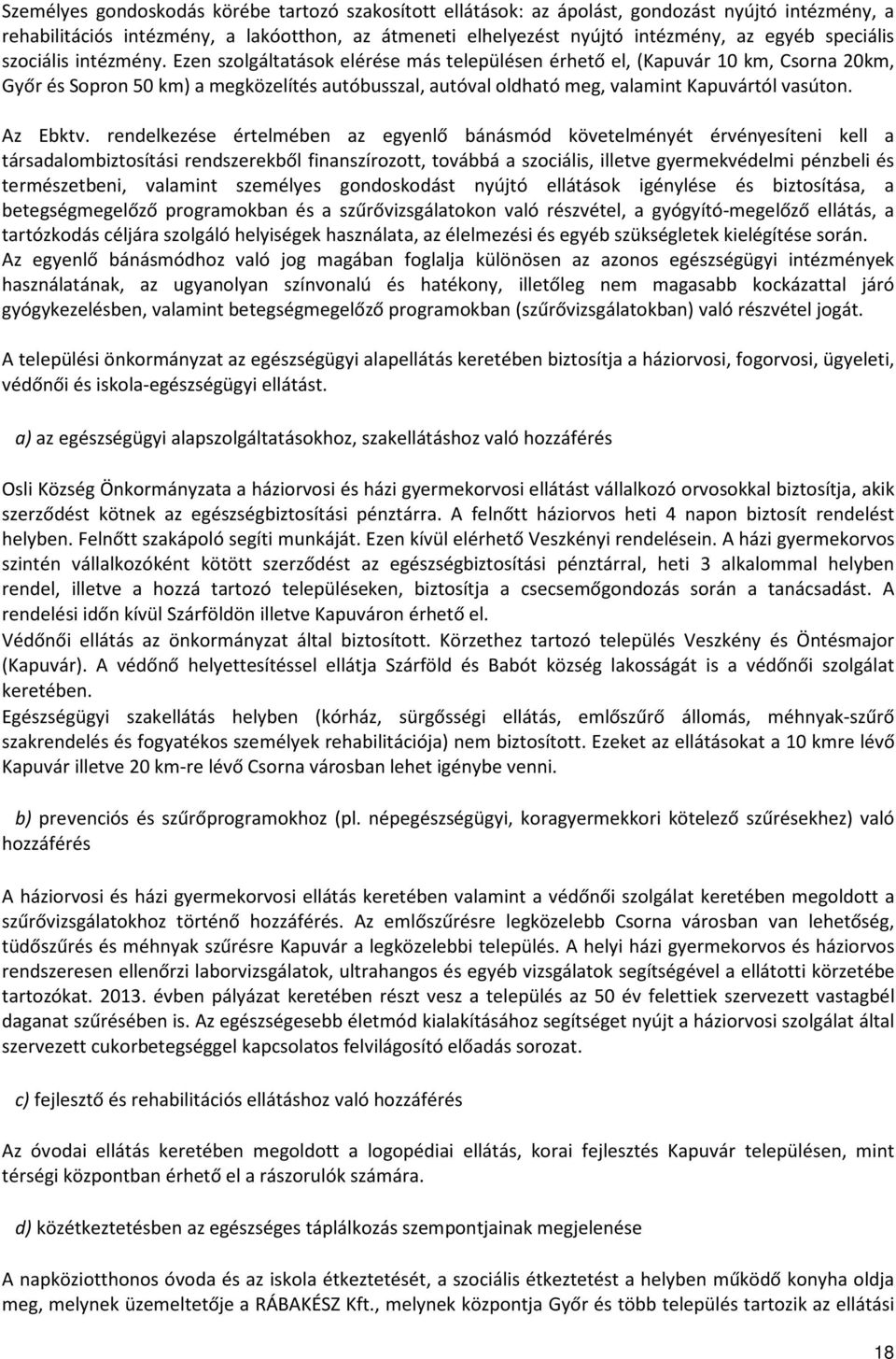 Ezen szolgáltatások elérése más településen érhető el, (Kapuvár 10 km, Csorna 20km, Győr és Sopron 50 km) a megközelítés autóbusszal, autóval oldható meg, valamint Kapuvártól vasúton. Az Ebktv.