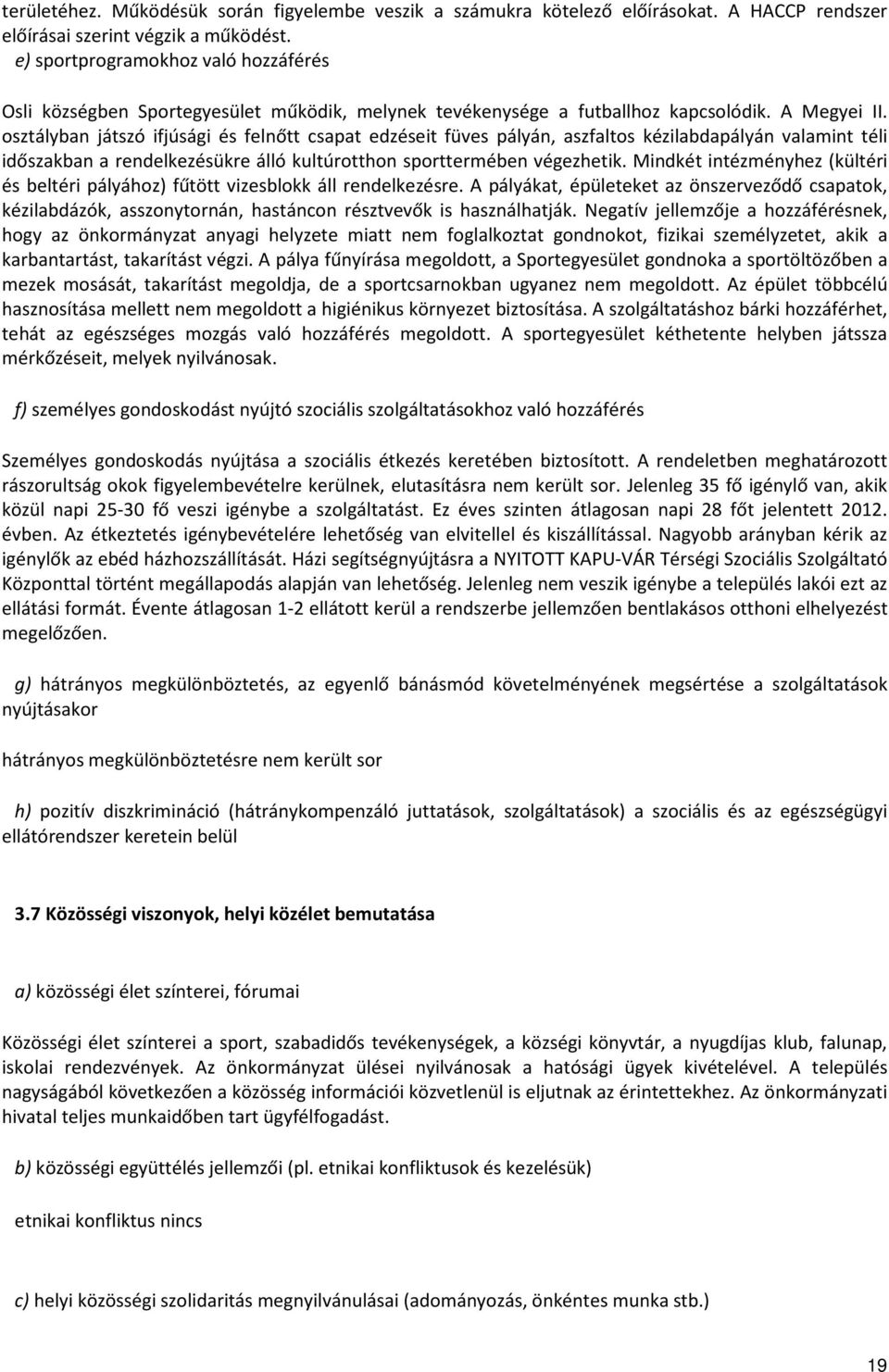 osztályban játszó ifjúsági és felnőtt csapat edzéseit füves pályán, aszfaltos kézilabdapályán valamint téli időszakban a rendelkezésükre álló kultúrotthon sporttermében végezhetik.