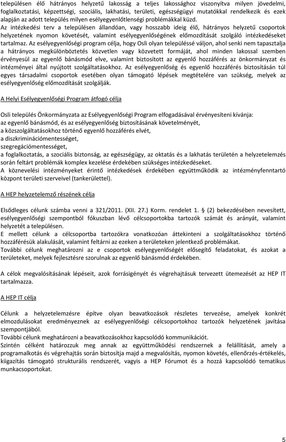 Az intézkedési terv a településen állandóan, vagy hosszabb ideig élő, hátrányos helyzetű csoportok helyzetének nyomon követését, valamint esélyegyenlőségének előmozdítását szolgáló intézkedéseket