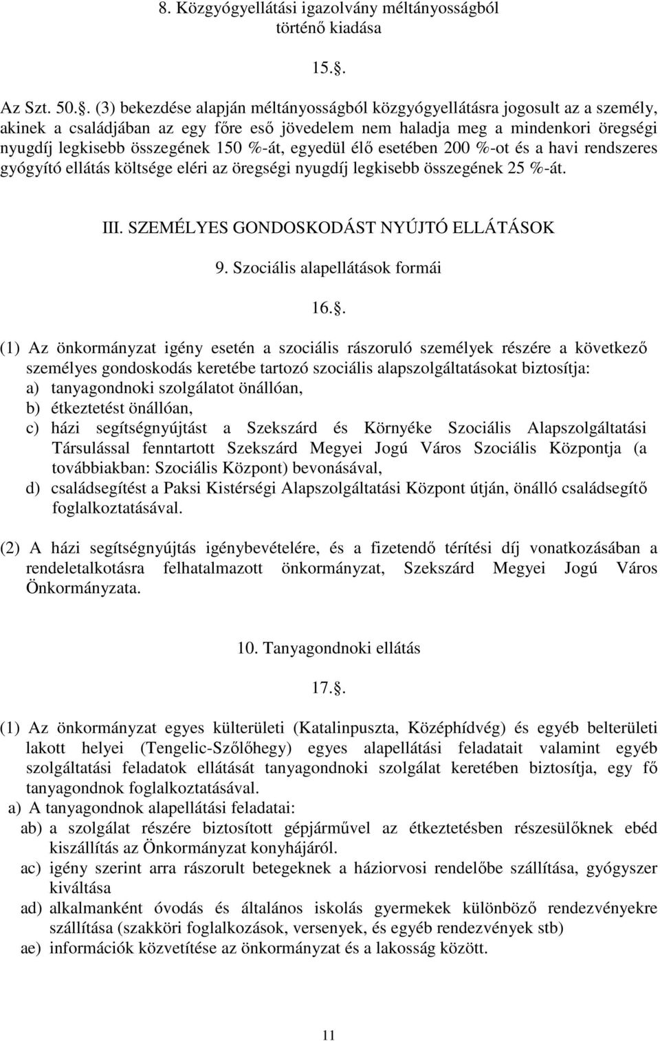 %-át, egyedül élő esetében 200 %-ot és a havi rendszeres gyógyító ellátás költsége eléri az öregségi nyugdíj legkisebb összegének 25 %-át. III. SZEMÉLYES GONDOSKODÁST NYÚJTÓ ELLÁTÁSOK 9.