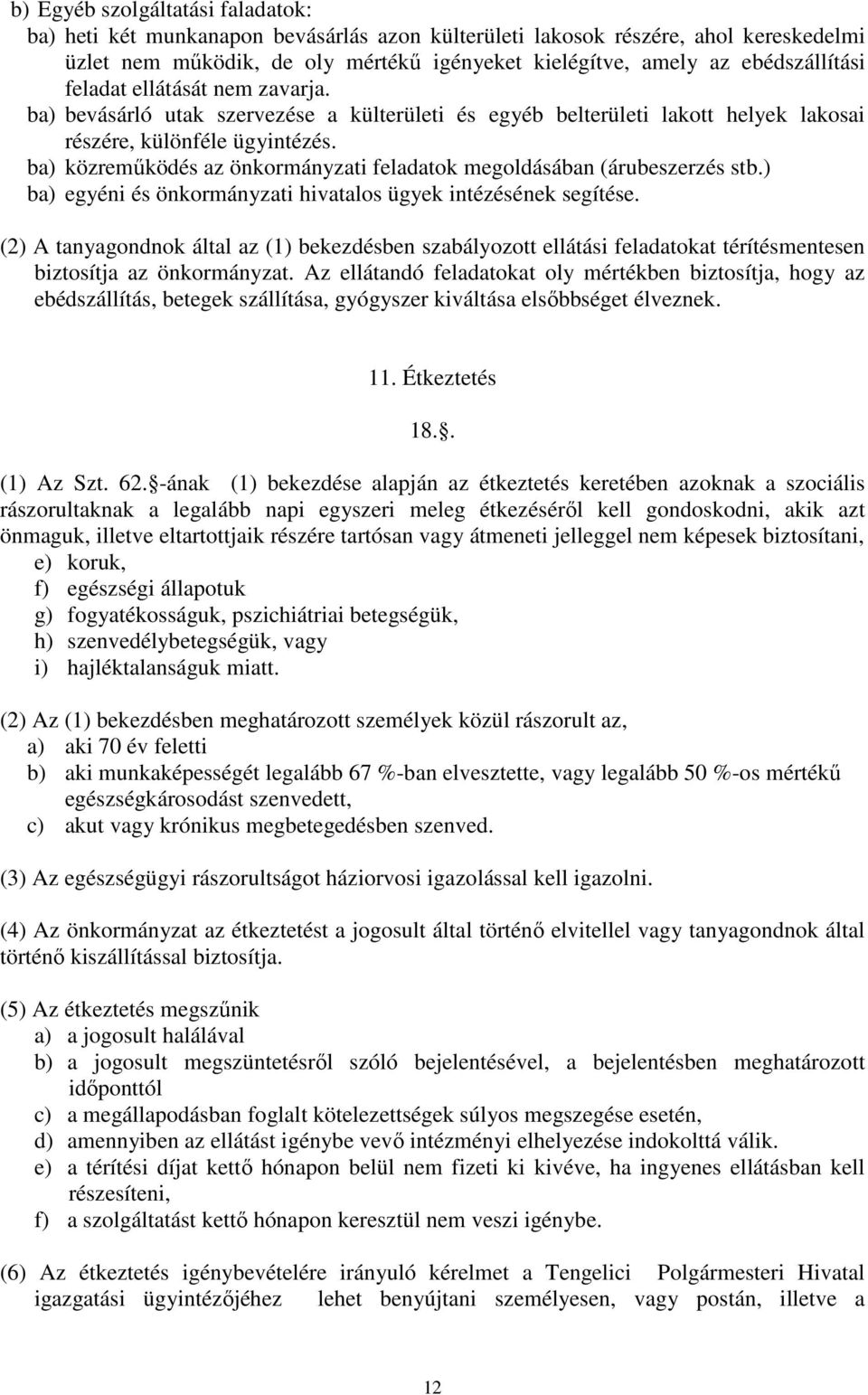 ba) közreműködés az önkormányzati feladatok megoldásában (árubeszerzés stb.) ba) egyéni és önkormányzati hivatalos ügyek intézésének segítése.