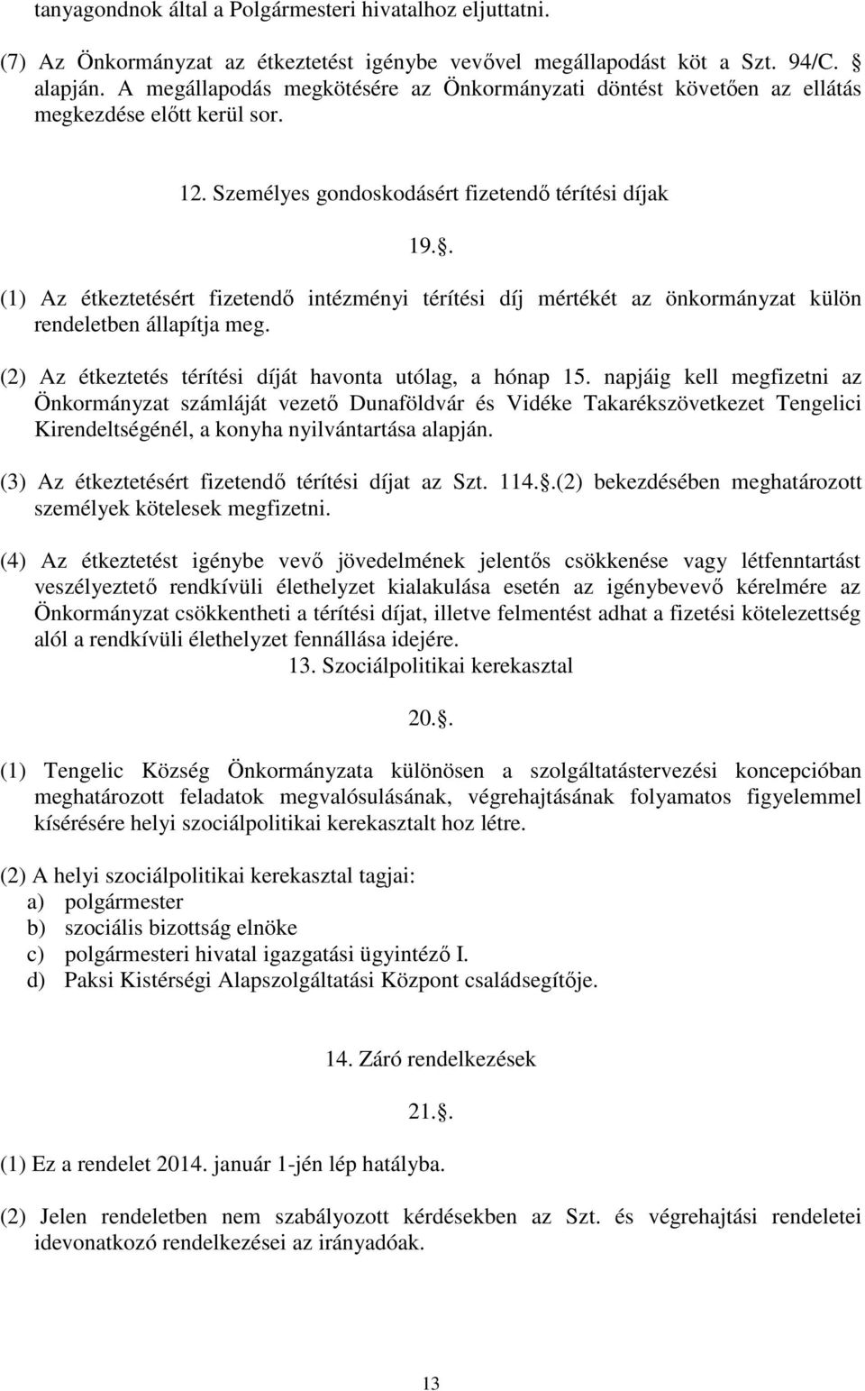 . (1) Az étkeztetésért fizetendő intézményi térítési díj mértékét az önkormányzat külön rendeletben állapítja meg. (2) Az étkeztetés térítési díját havonta utólag, a hónap 15.