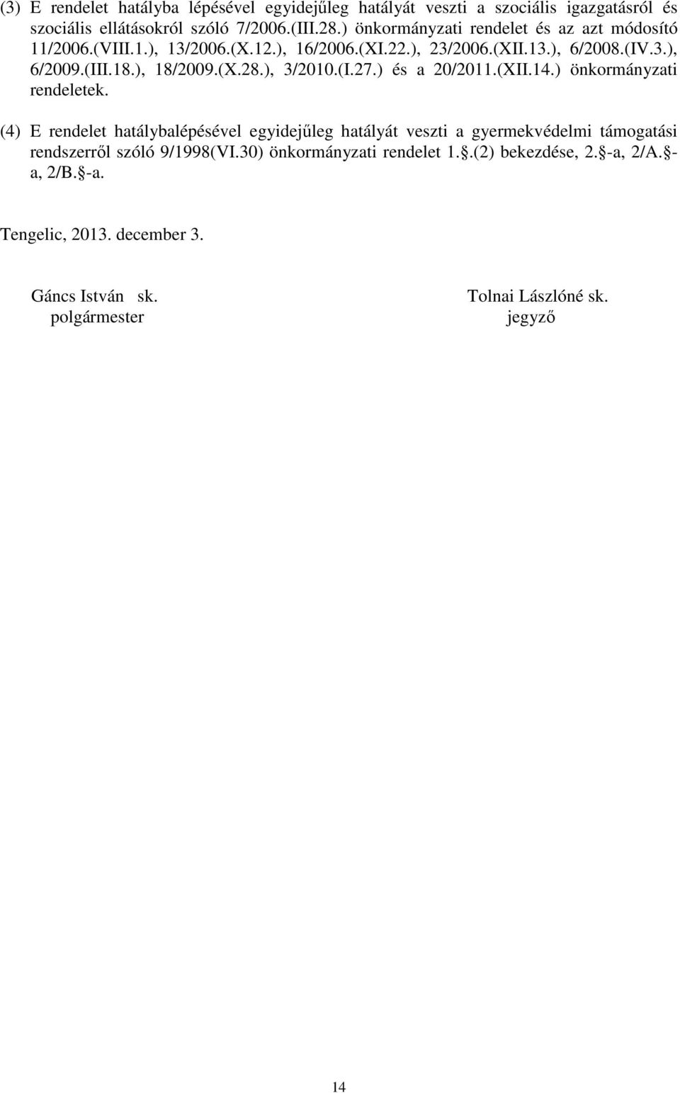 (X.28.), 3/2010.(I.27.) és a 20/2011.(XII.14.) önkormányzati rendeletek.