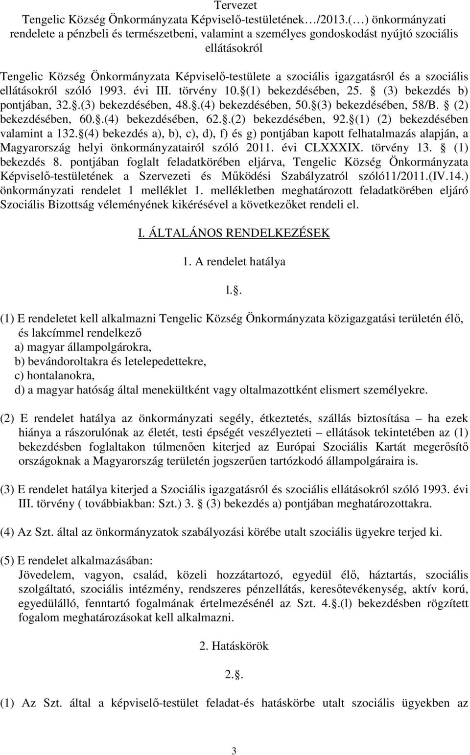 a szociális ellátásokról szóló 1993. évi III. törvény 10. (1) bekezdésében, 25. (3) bekezdés b) pontjában, 32..(3) bekezdésében, 48..(4) bekezdésében, 50. (3) bekezdésében, 58/B. (2) bekezdésében, 60.