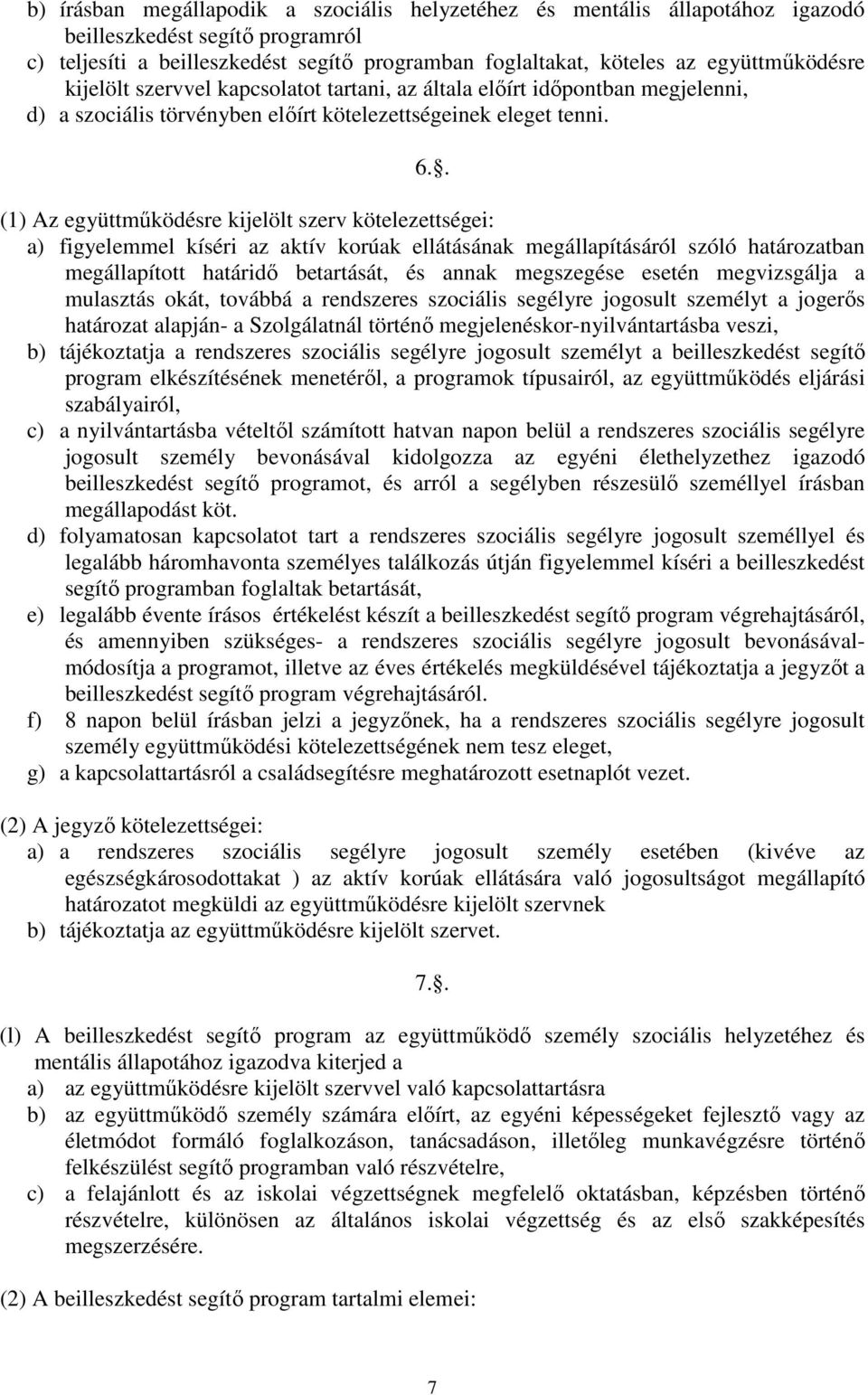 . (1) Az együttműködésre kijelölt szerv kötelezettségei: a) figyelemmel kíséri az aktív korúak ellátásának megállapításáról szóló határozatban megállapított határidő betartását, és annak megszegése