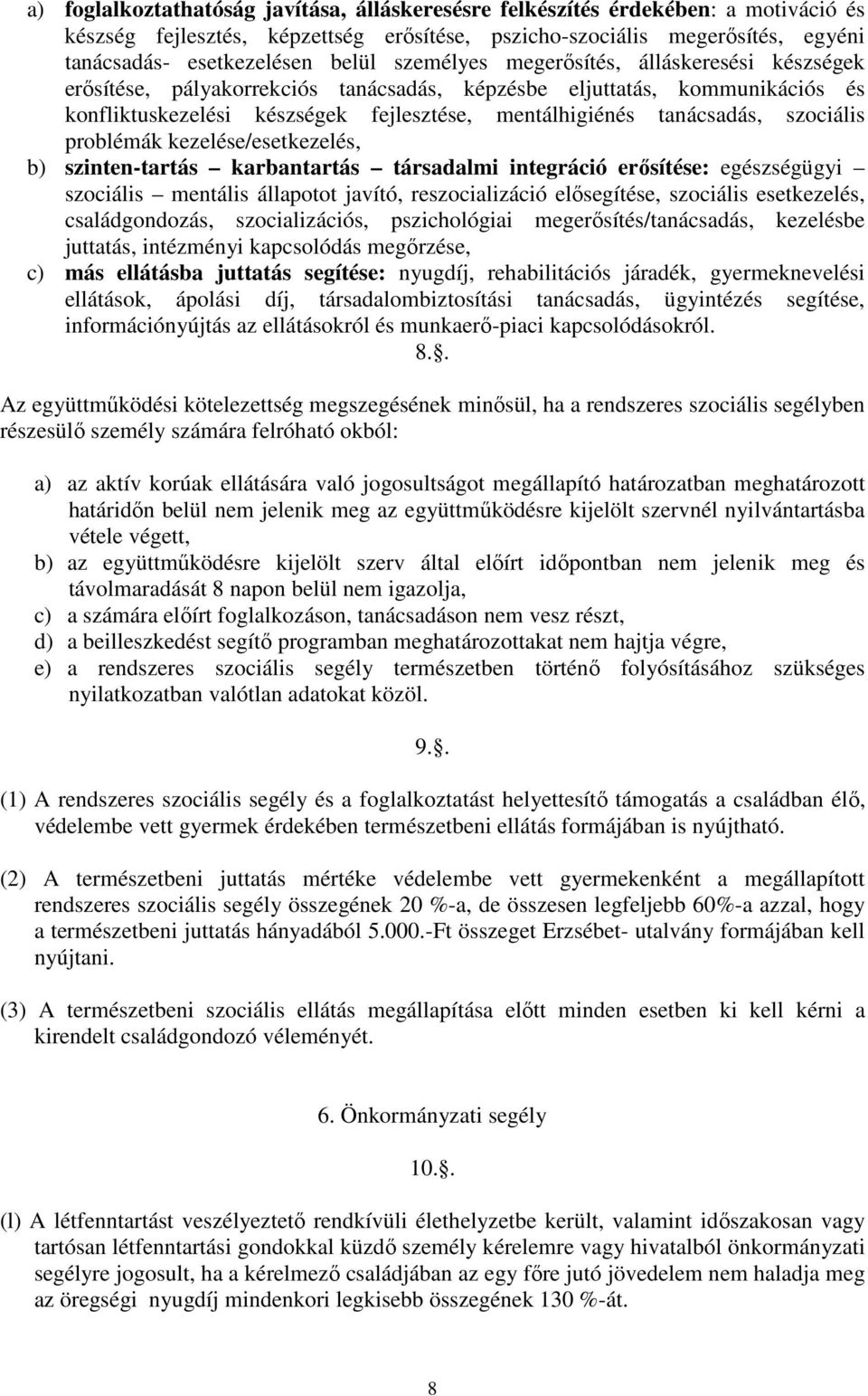 szociális problémák kezelése/esetkezelés, b) szinten-tartás karbantartás társadalmi integráció erősítése: egészségügyi szociális mentális állapotot javító, reszocializáció elősegítése, szociális