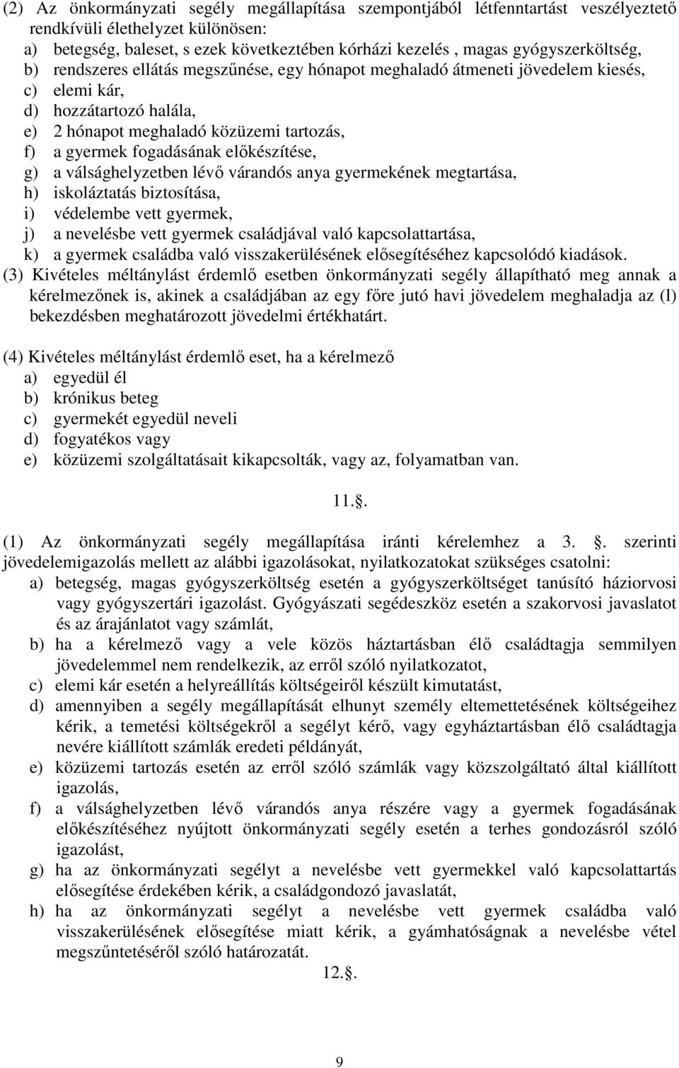 fogadásának előkészítése, g) a válsághelyzetben lévő várandós anya gyermekének megtartása, h) iskoláztatás biztosítása, i) védelembe vett gyermek, j) a nevelésbe vett gyermek családjával való