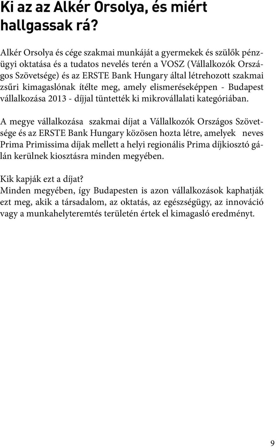 zsűri kimagaslónak ítélte meg, amely elismeréseképpen - Budapest vállalkozása 2013 - díjjal tüntették ki mikrovállalati kategóriában.