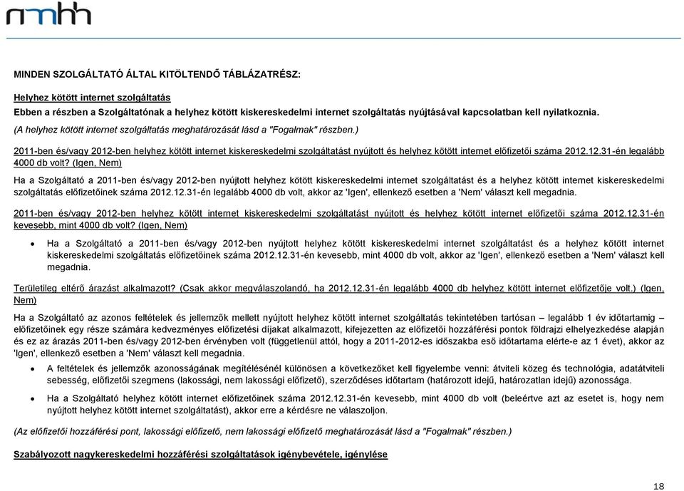 ) 2011-ben és/vagy 2012-ben helyhez kötött internet kiskereskedelmi szolgáltatást nyújtott és helyhez kötött internet előfizetői száma 2012.12.31-én legalább 4000 db volt?