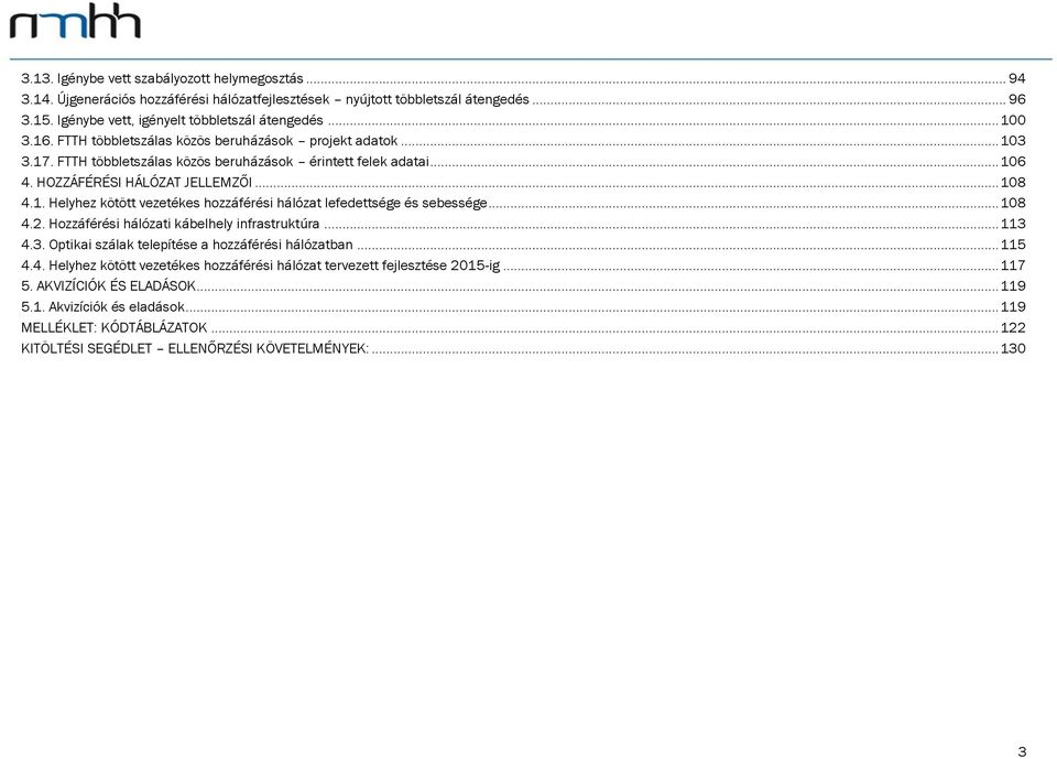 .. 108 4.2. Hozzáférési hálózati kábelhely infrastruktúra... 113 4.3. Optikai szálak telepítése a hozzáférési hálózatban... 115 4.4. Helyhez kötött vezetékes hozzáférési hálózat tervezett fejlesztése 2015-ig.
