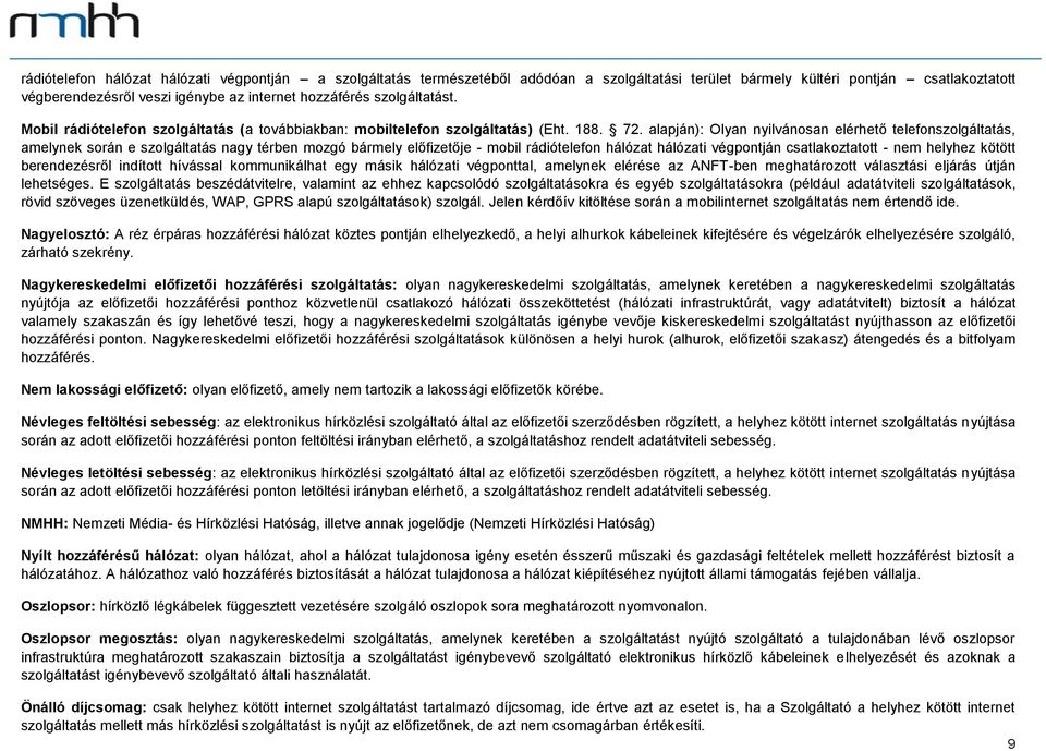 alapján): Olyan nyilvánosan elérhető telefonszolgáltatás, amelynek során e szolgáltatás nagy térben mozgó bármely előfizetője - mobil rádiótelefon hálózat hálózati végpontján csatlakoztatott - nem