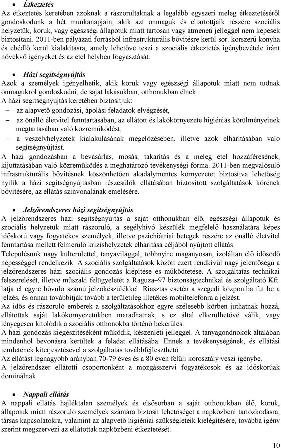 korszerű konyha és ebédlő kerül kialakításra, amely lehetővé teszi a szociális étkeztetés igénybevétele iránt növekvő igényeket és az étel helyben fogyasztását.