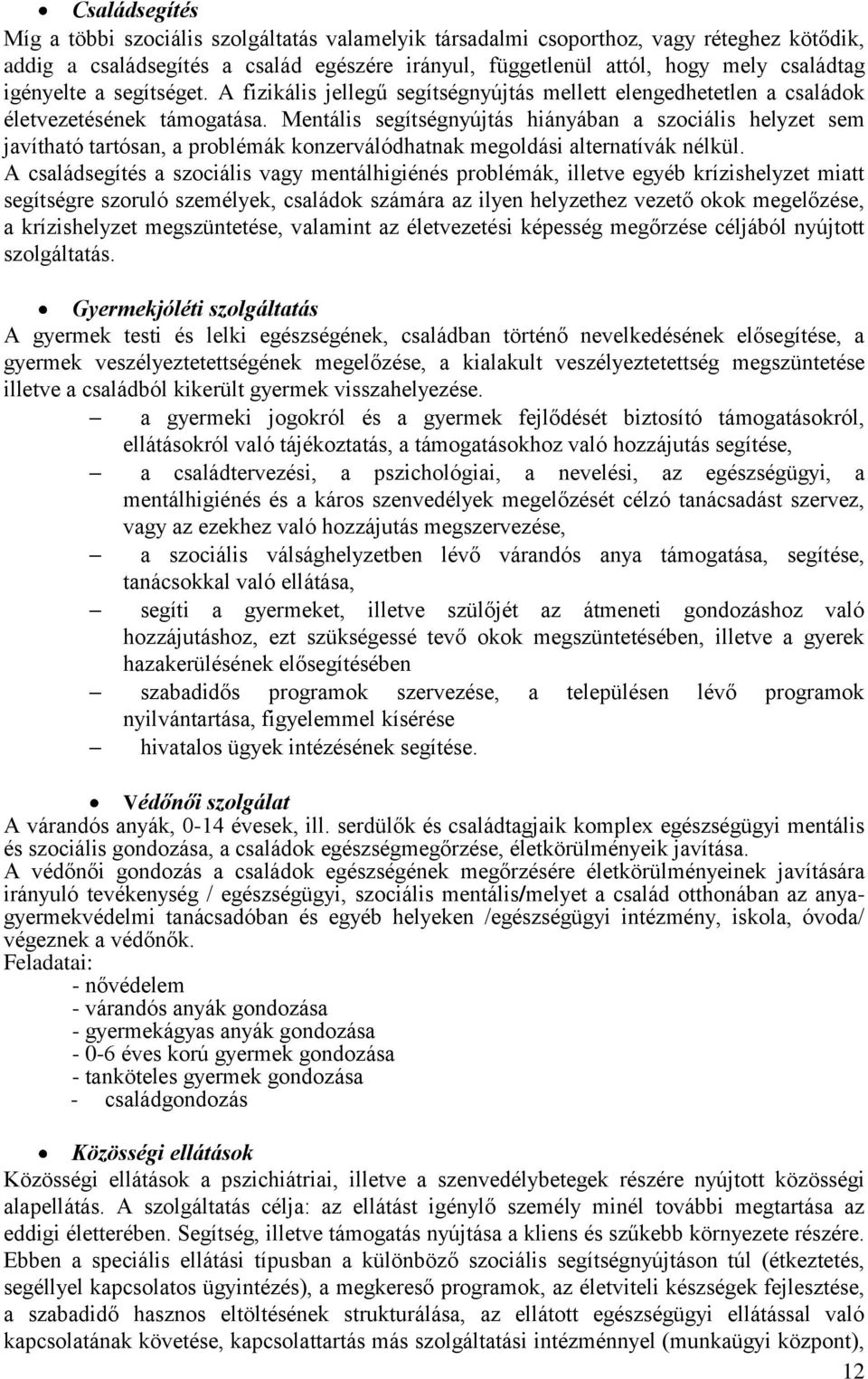 Mentális segítségnyújtás hiányában a szociális helyzet sem javítható tartósan, a problémák konzerválódhatnak megoldási alternatívák nélkül.