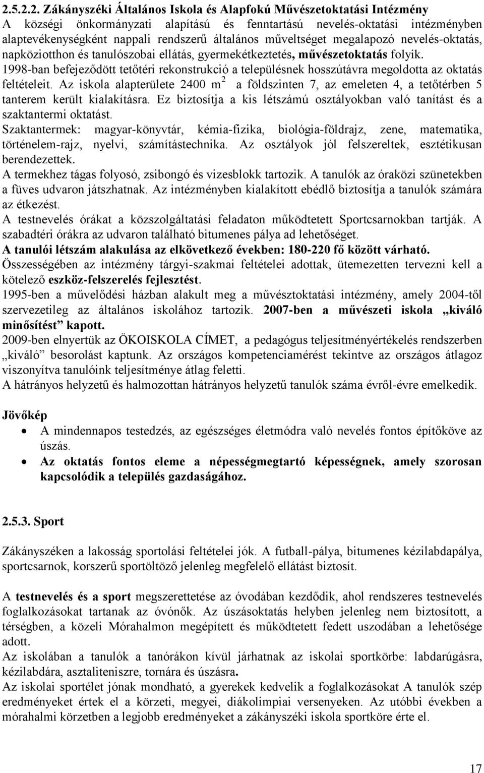 1998-ban befejeződött tetőtéri rekonstrukció a településnek hosszútávra megoldotta az oktatás feltételeit.