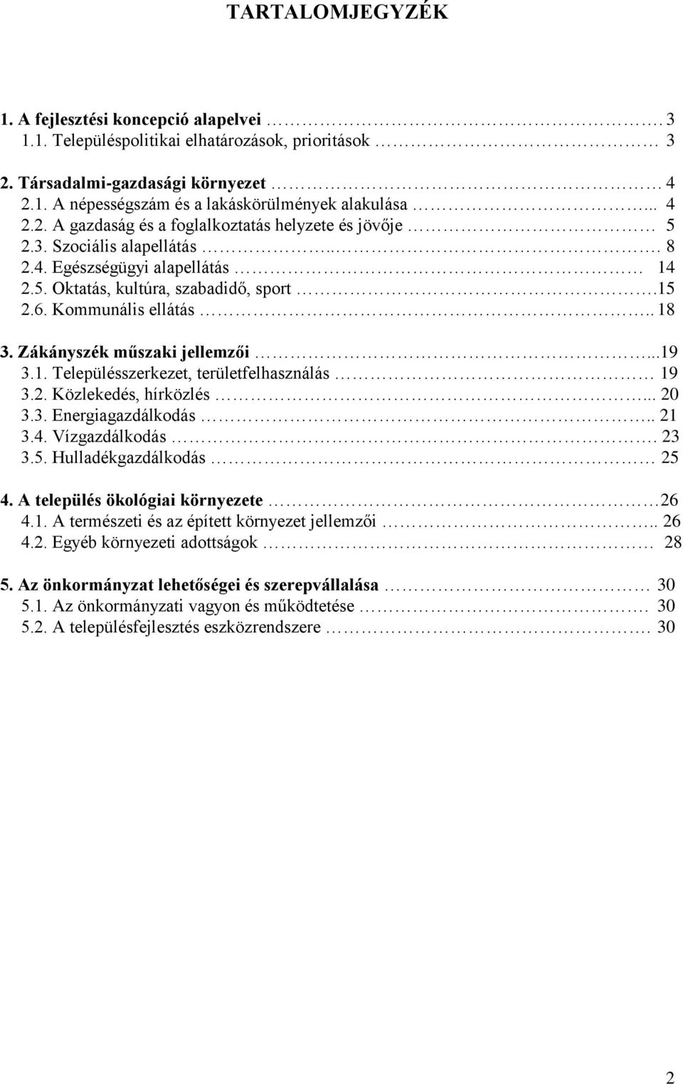 Zákányszék műszaki jellemzői...19 3.1. Településszerkezet, területfelhasználás 19 3.2. Közlekedés, hírközlés... 20 3.3. Energiagazdálkodás.. 21 3.4. Vízgazdálkodás. 23 3.5. Hulladékgazdálkodás 25 4.