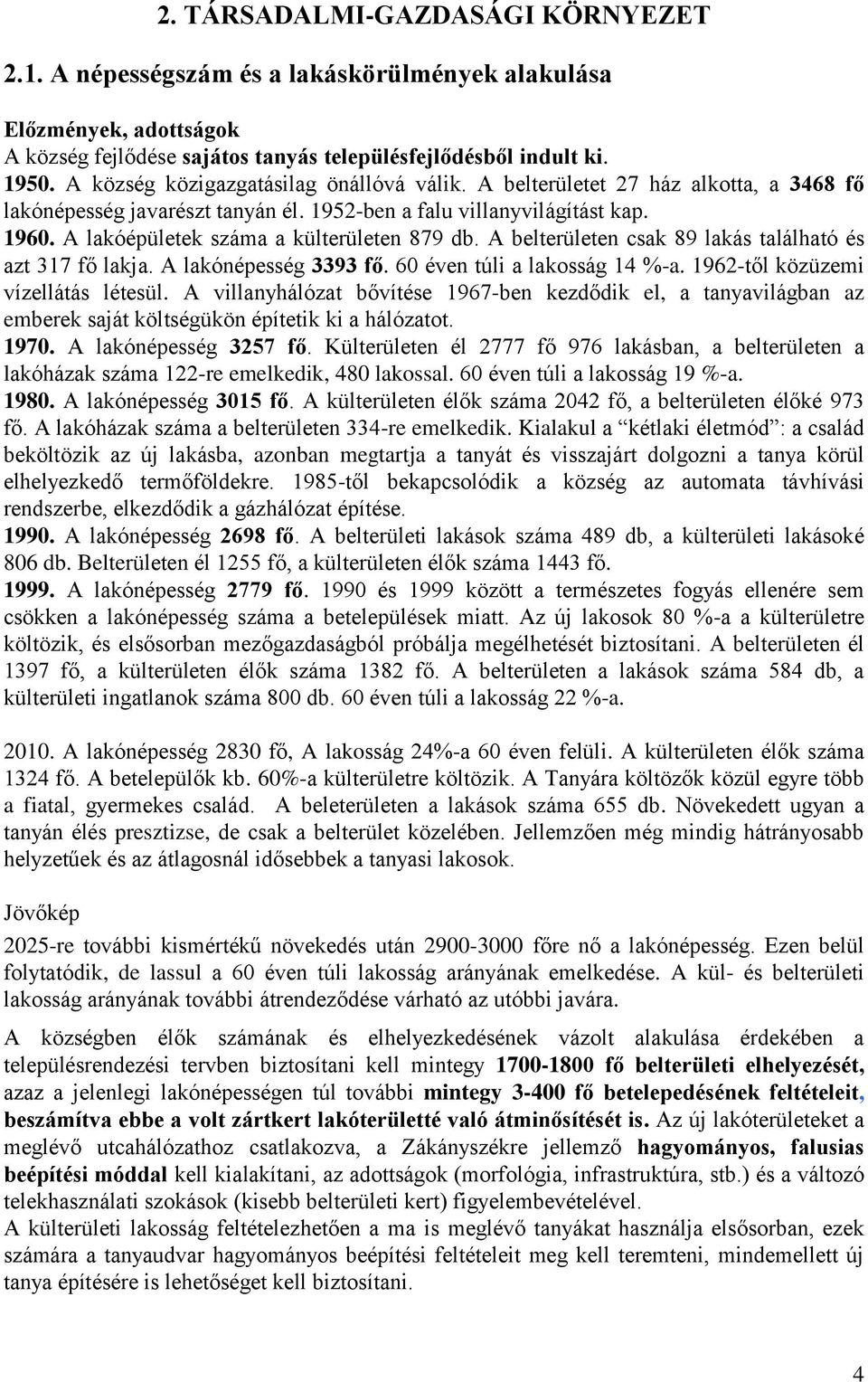 A lakóépületek száma a külterületen 879 db. A belterületen csak 89 lakás található és azt 317 fő lakja. A lakónépesség 3393 fő. 60 éven túli a lakosság 14 %-a. 1962-től közüzemi vízellátás létesül.