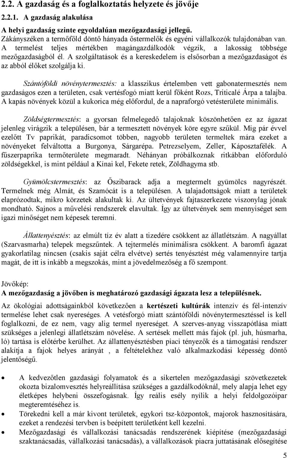 A szolgáltatások és a kereskedelem is elsősorban a mezőgazdaságot és az abból élőket szolgálja ki.