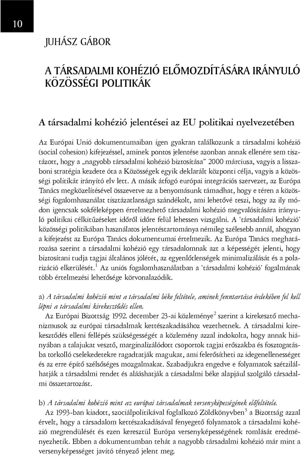 stratégia kezdete óta a Közösségek egyik deklarált központi célja, vagyis a közösségi politikát irányító elv lett.