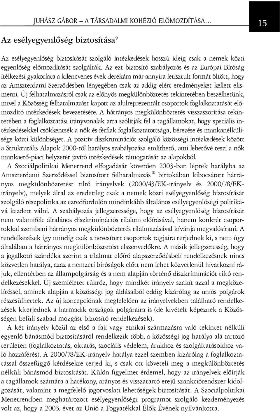 Az ezt biztosító szabályozás és az Európai Bíróság ítélkezési gyakorlata a kilencvenes évek derekára már annyira letisztult formát öltött, hogy az Amszterdami Szerzõdésben lényegében csak az addig