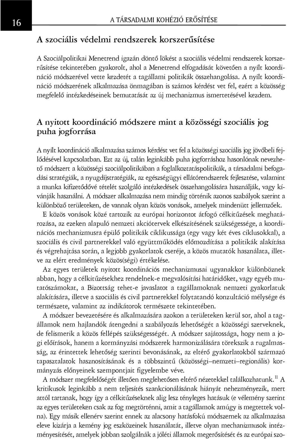 A nyílt koordináció módszerének alkalmazása önmagában is számos kérdést vet fel, ezért a közösség megfelelõ intézkedéseinek bemutatását az új mechanizmus ismertetésével kezdem.