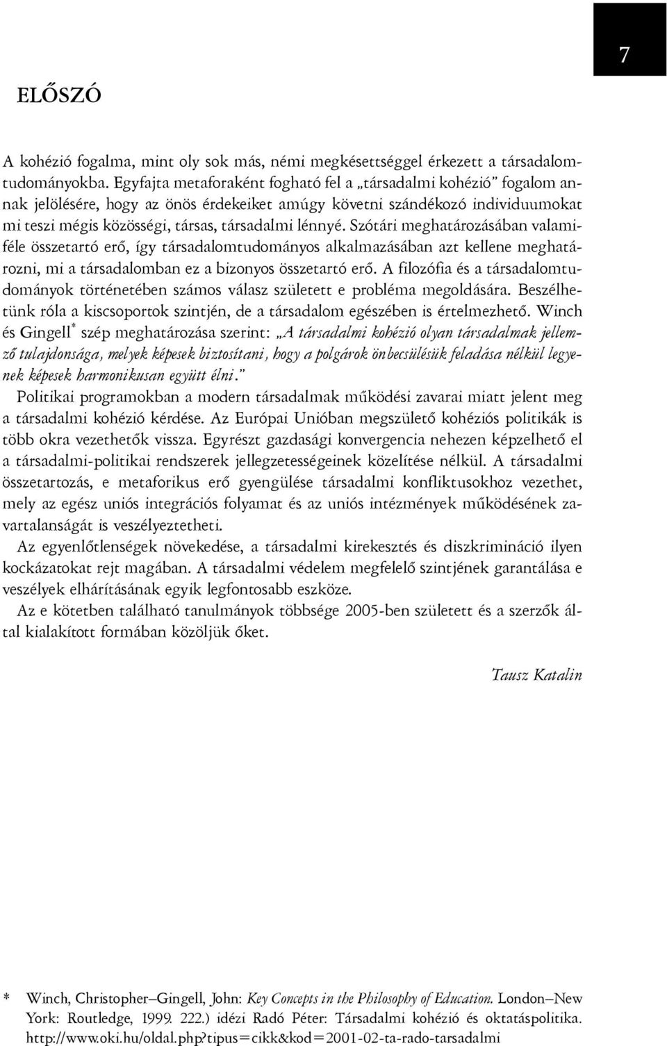 Szótári meghatározásában valamiféle összetartó erõ, így társadalomtudományos alkalmazásában azt kellene meghatározni, mi a társadalomban ez a bizonyos összetartó erõ.