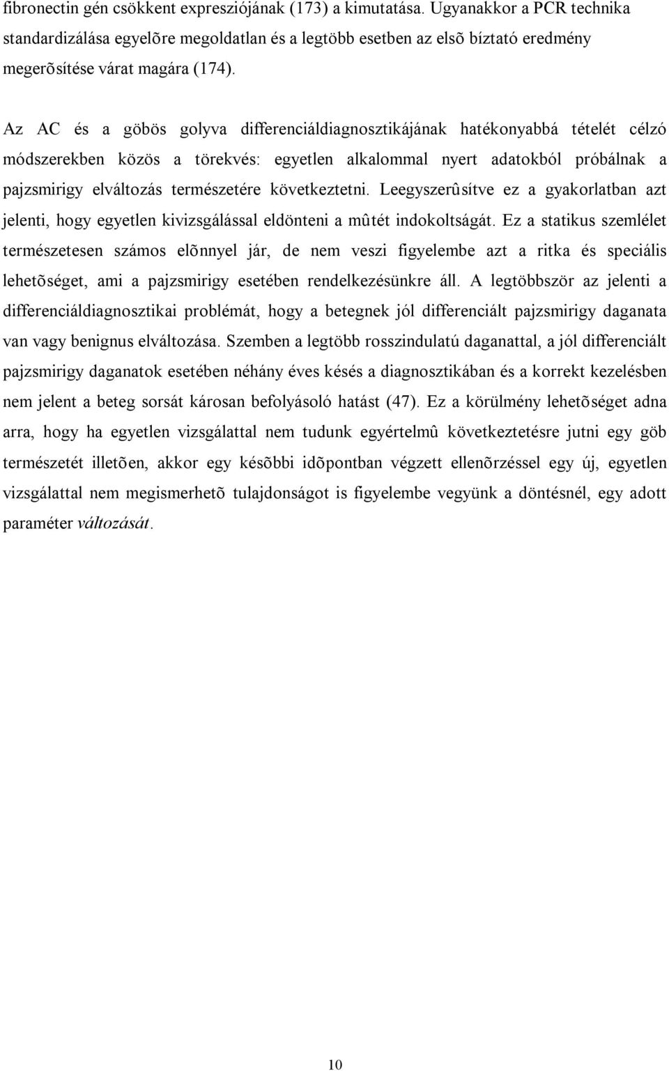 Az AC és a göbös golyva differenciáldiagnosztikájának hatékonyabbá tételét célzó módszerekben közös a törekvés: egyetlen alkalommal nyert adatokból próbálnak a pajzsmirigy elváltozás természetére