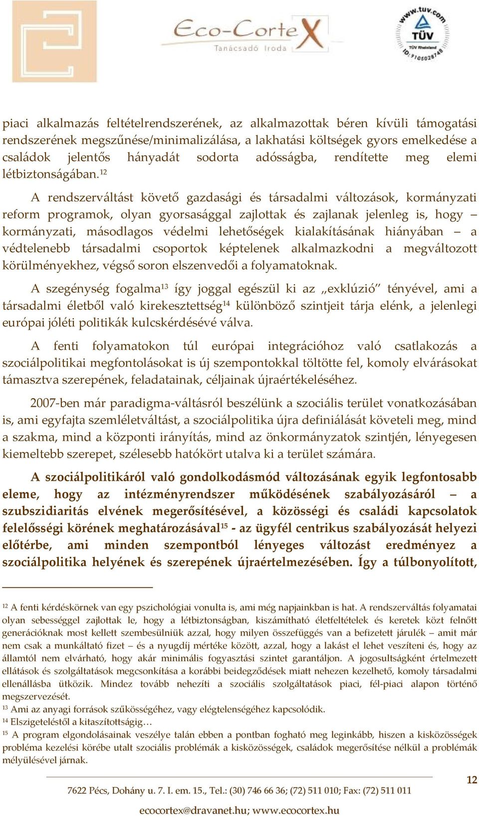 12 A rendszerváltást követő gazdasági és társadalmi változások, kormányzati reform programok, olyan gyorsasággal zajlottak és zajlanak jelenleg is, hogy kormányzati, másodlagos védelmi lehetőségek