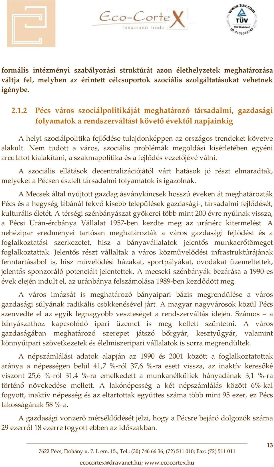 alakult. Nem tudott a város, szociális problémák megoldási kísérletében egyéni arculatot kialakítani, a szakmapolitika és a fejlődés vezetőjévé válni.