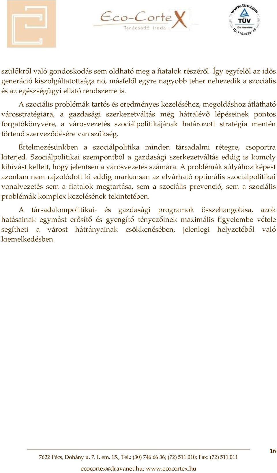 A szociális problémák tartós és eredményes kezeléséhez, megoldáshoz átlátható városstratégiára, a gazdasági szerkezetváltás még hátralévő lépéseinek pontos forgatókönyvére, a városvezetés