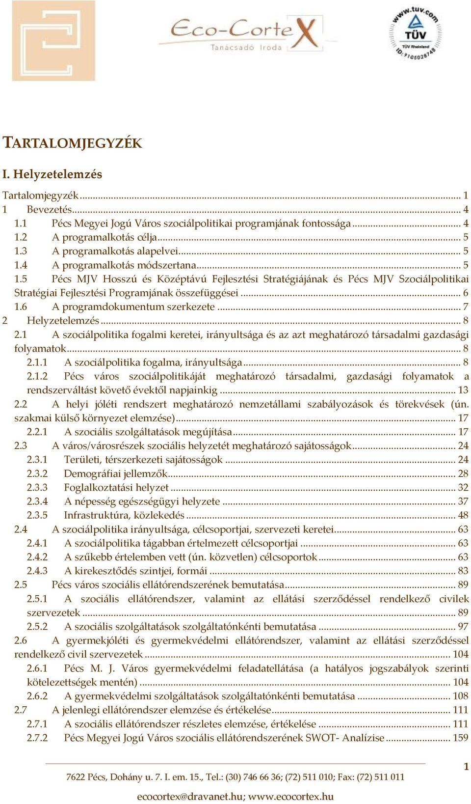 .. 6 1.6 A programdokumentum szerkezete... 7 2 Helyzetelemzés... 8 2.1 A szociálpolitika fogalmi keretei, irányultsága és az azt meghatározó társadalmi gazdasági folyamatok... 8 2.1.1 A szociálpolitika fogalma, irányultsága.