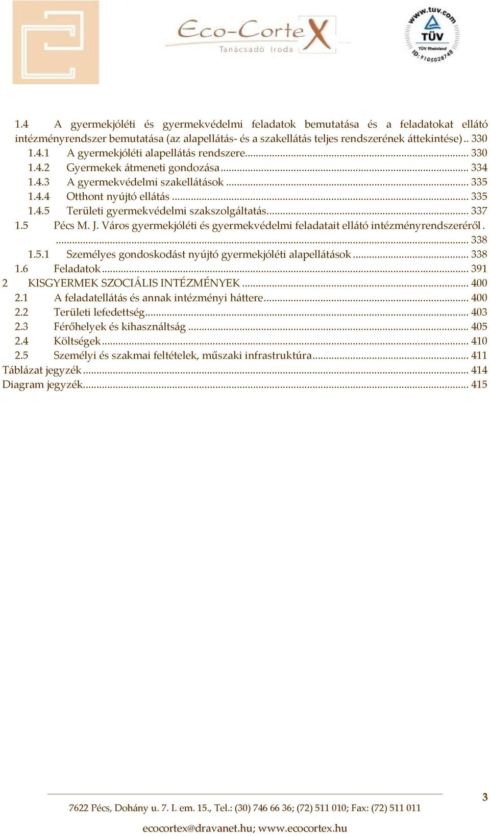 Város gyermekjóléti és gyermekvédelmi feladatait ellátó intézményrendszeréről.... 338 1.5.1 Személyes gondoskodást nyújtó gyermekjóléti alapellátások... 338 1.6 Feladatok.