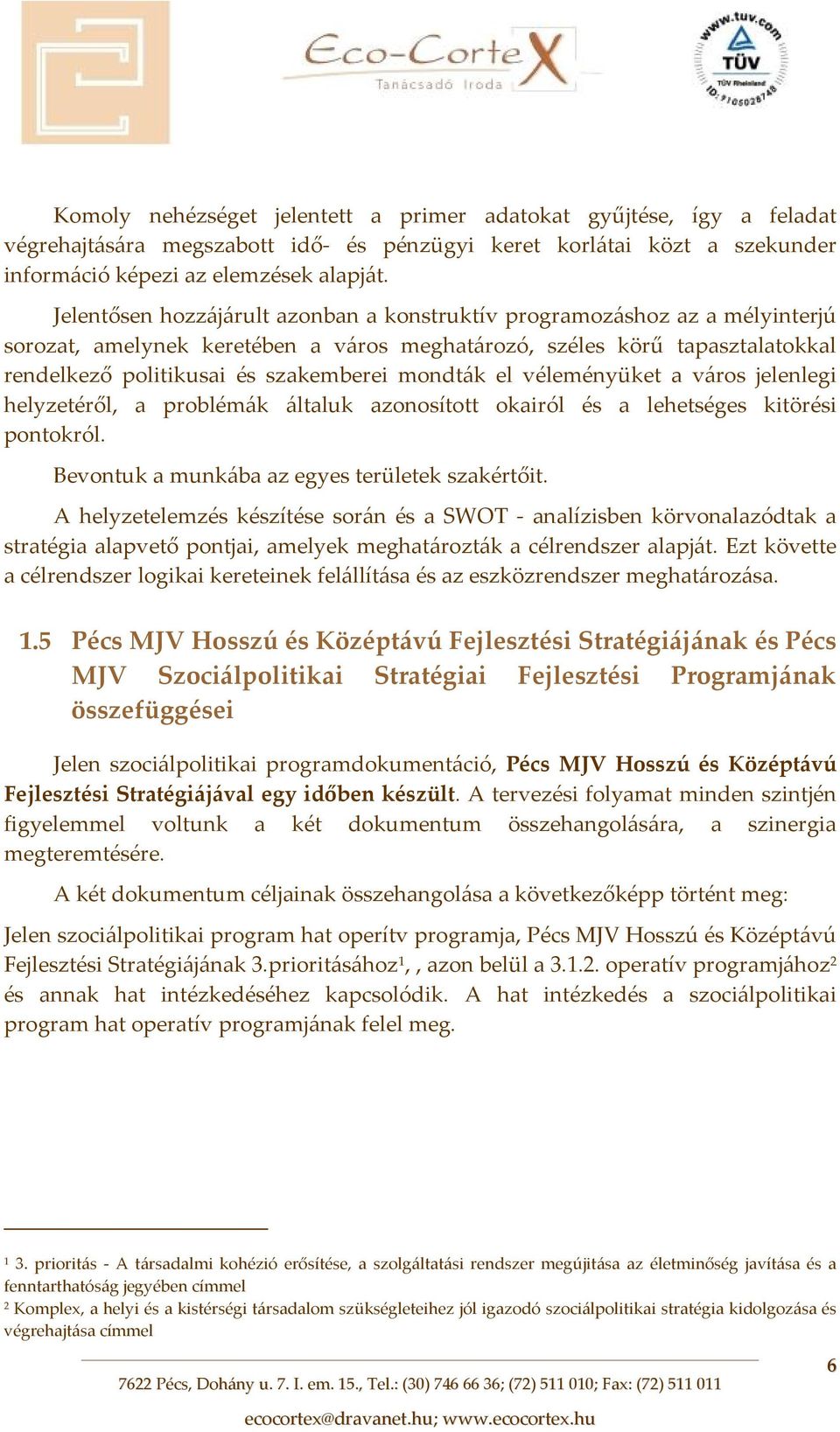 mondták el véleményüket a város jelenlegi helyzetéről, a problémák általuk azonosított okairól és a lehetséges kitörési pontokról. Bevontuk a munkába az egyes területek szakértőit.