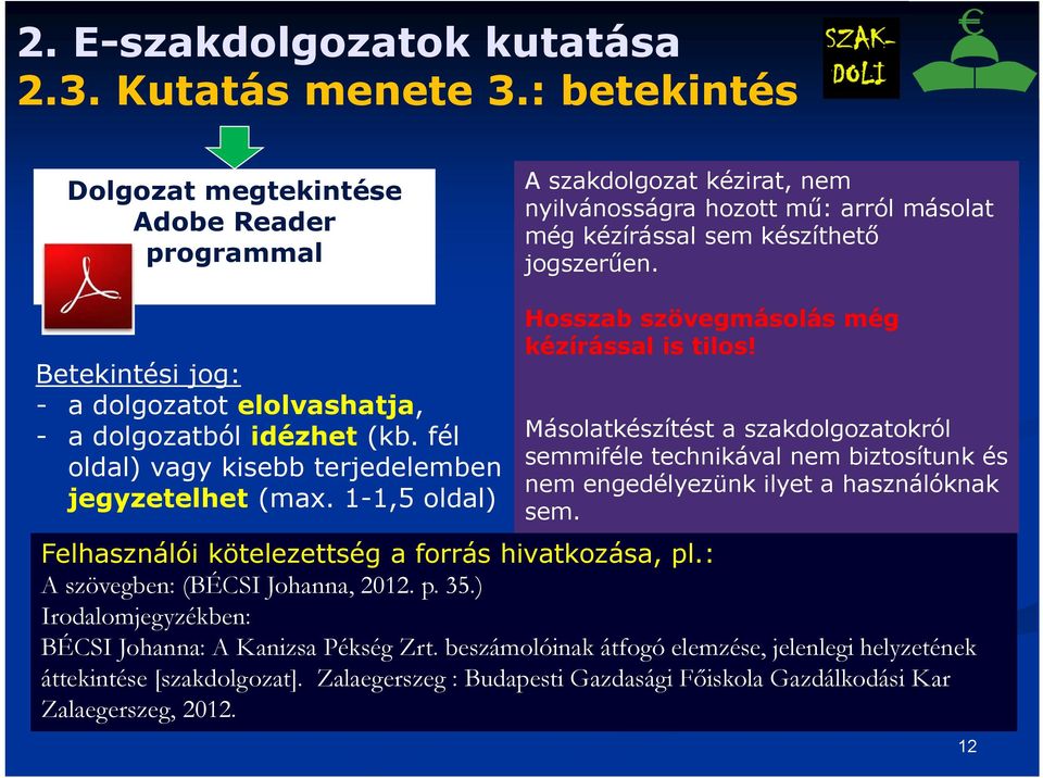 Betekintési jog: - a dolgozatot elolvashatja, - a dolgozatból idézhet (kb. fél oldal) vagy kisebb terjedelemben jegyzetelhet (max. 1-1,5 oldal) Hosszab szövegmásolás még kézírással is tilos!