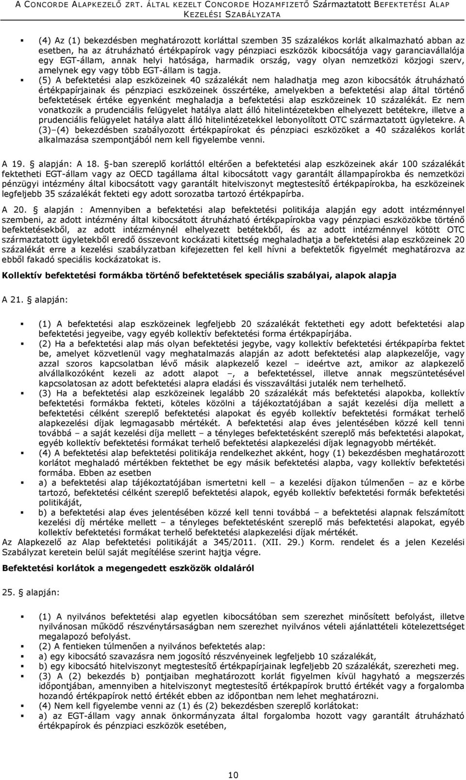 (5) A befektetési alap eszközeinek 40 százalékát nem haladhatja meg azon kibocsátók átruházható értékpapírjainak és pénzpiaci eszközeinek összértéke, amelyekben a befektetési alap által történő