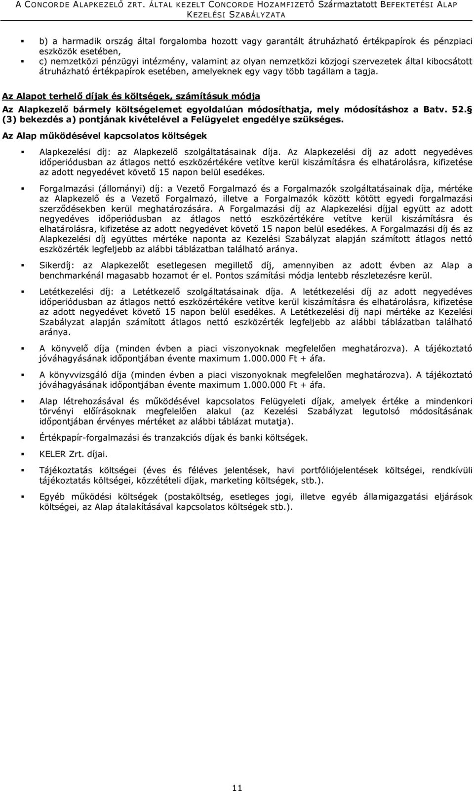 Az Alapot terhelő díjak és költségek, számításuk módja Az Alapkezelő bármely költségelemet egyoldalúan módosíthatja, mely módosításhoz a Batv. 52.