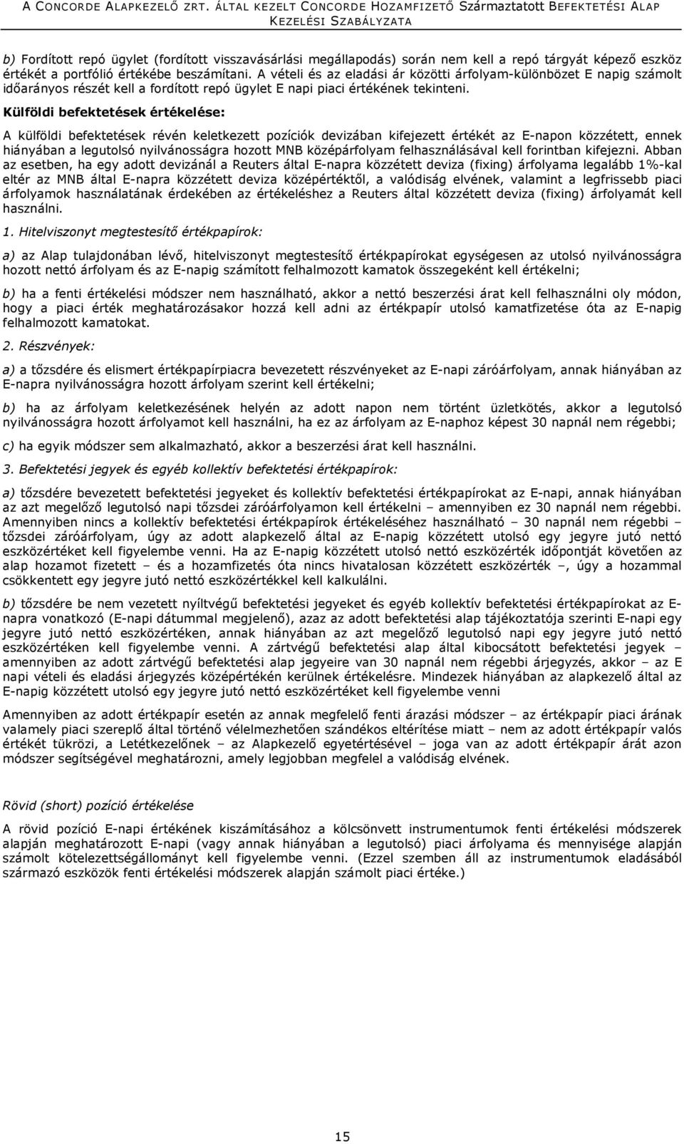 Külföldi befektetések értékelése: A külföldi befektetések révén keletkezett pozíciók devizában kifejezett értékét az E-napon közzétett, ennek hiányában a legutolsó nyilvánosságra hozott MNB