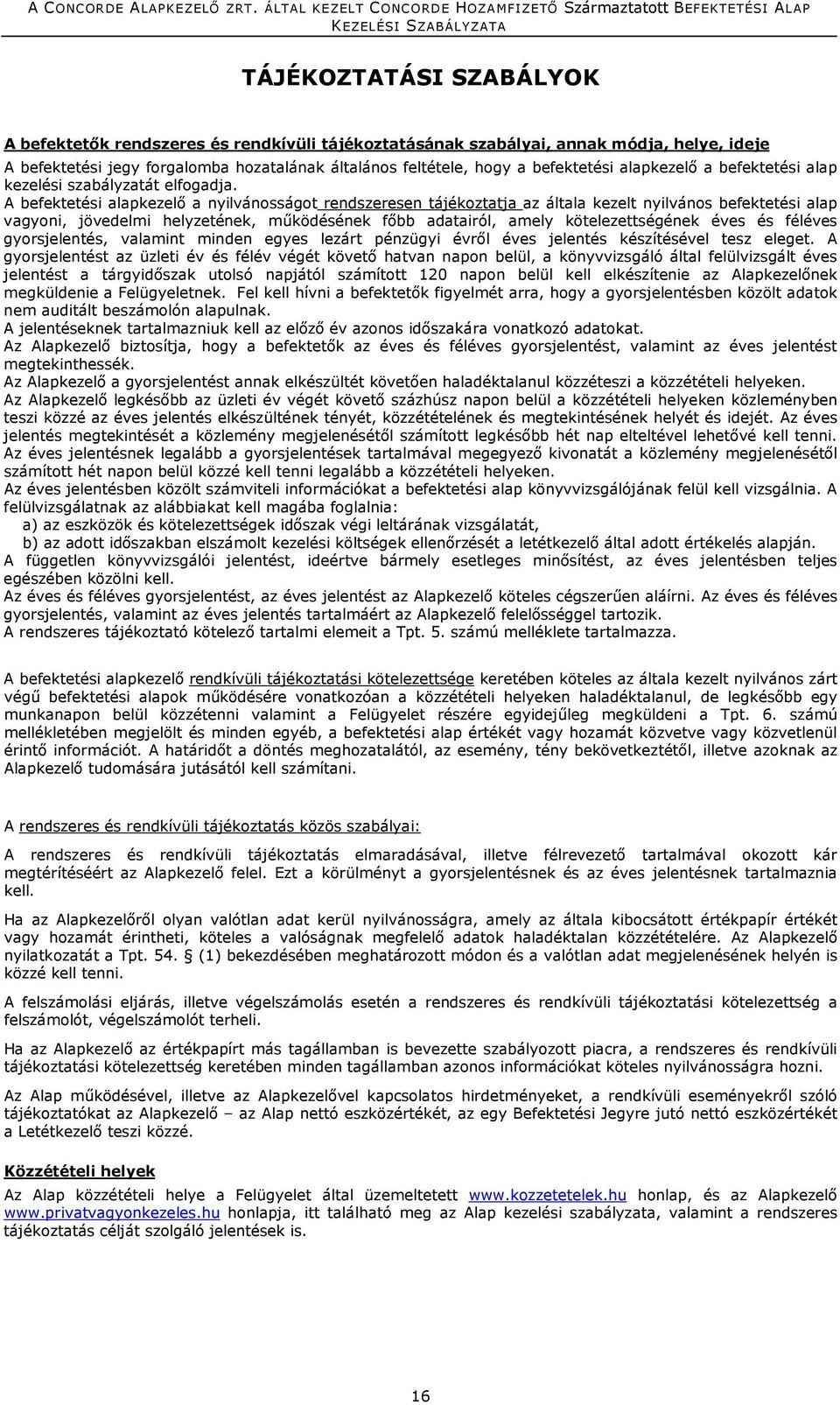 A befektetési alapkezelő a nyilvánosságot rendszeresen tájékoztatja az általa kezelt nyilvános befektetési alap vagyoni, jövedelmi helyzetének, működésének főbb adatairól, amely kötelezettségének