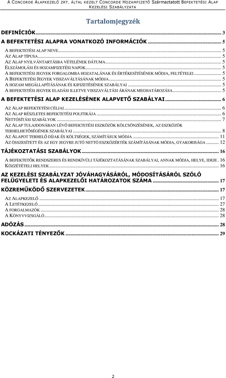 .. 5 A HOZAM MEGÁLLAPÍTÁSÁNAK ÉS KIFIZETÉSÉNEK SZABÁLYAI... 5 A BEFEKTETÉSI JEGYEK ELADÁSI ILLETVE VISSZAVÁLTÁSI ÁRÁNAK MEGHATÁROZÁSA... 5 A BEFEKTETÉSI ALAP KEZELÉSÉNEK ALAPVETŐ SZABÁLYAI.